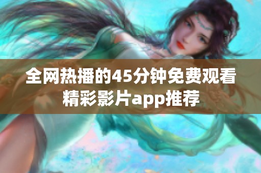 全网热播的45分钟免费观看精彩影片app推荐