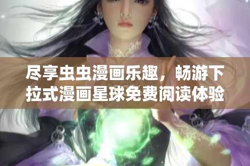 尽享虫虫漫画乐趣，畅游下拉式漫画星球免费阅读体验