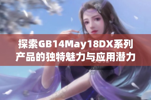 探索GB14May18DX系列产品的独特魅力与应用潜力