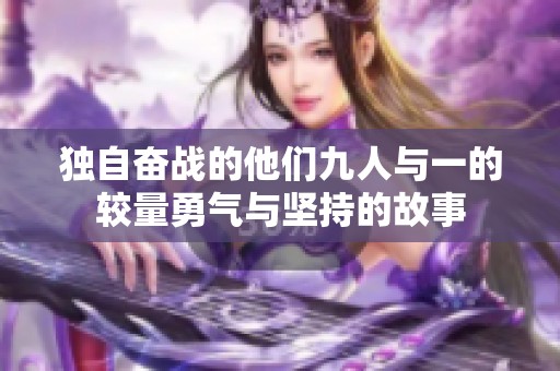 独自奋战的他们九人与一的较量勇气与坚持的故事