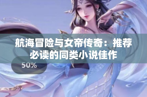 航海冒险与女帝传奇：推荐必读的同类小说佳作