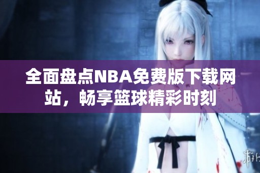 全面盘点NBA免费版下载网站，畅享篮球精彩时刻