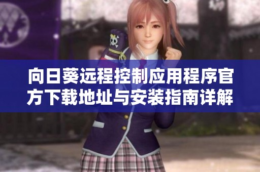 向日葵远程控制应用程序官方下载地址与安装指南详解