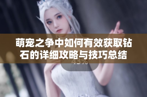 萌宠之争中如何有效获取钻石的详细攻略与技巧总结