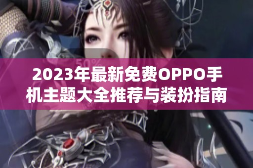 2023年最新免费OPPO手机主题大全推荐与装扮指南