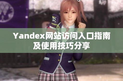 Yandex网站访问入口指南及使用技巧分享