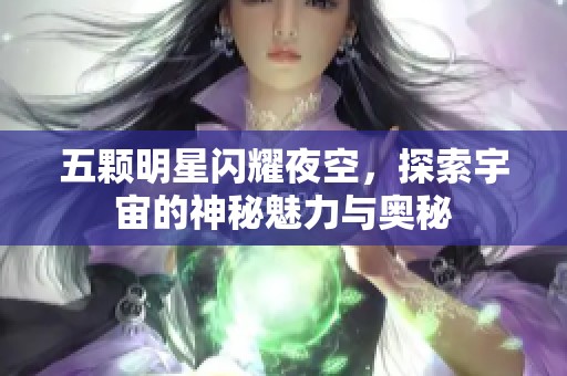 五颗明星闪耀夜空，探索宇宙的神秘魅力与奥秘