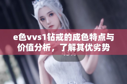e色vvs1钻戒的成色特点与价值分析，了解其优劣势