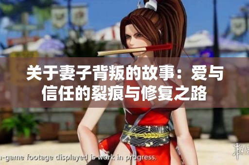 关于妻子背叛的故事：爱与信任的裂痕与修复之路