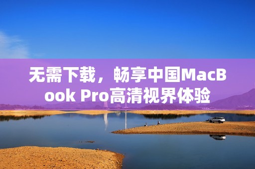 无需下载，畅享中国MacBook Pro高清视界体验