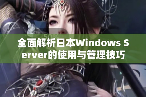 全面解析日本Windows Server的使用与管理技巧