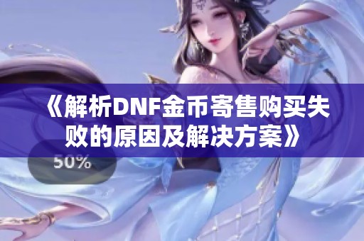 《解析DNF金币寄售购买失败的原因及解决方案》