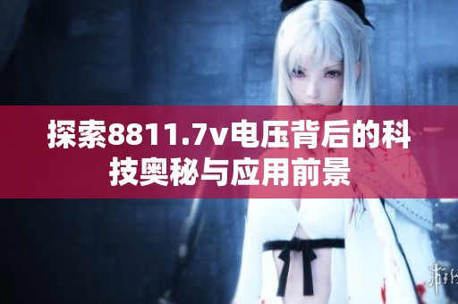探索8811.7v电压背后的科技奥秘与应用前景
