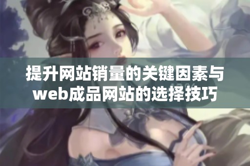 提升网站销量的关键因素与web成品网站的选择技巧