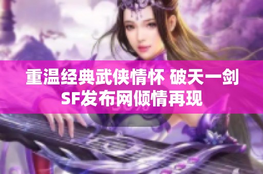 重温经典武侠情怀 破天一剑SF发布网倾情再现