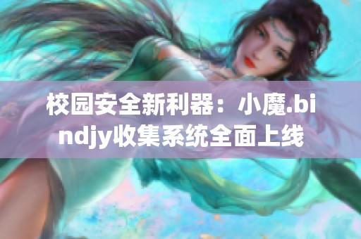 校园安全新利器：小魔.bindjy收集系统全面上线