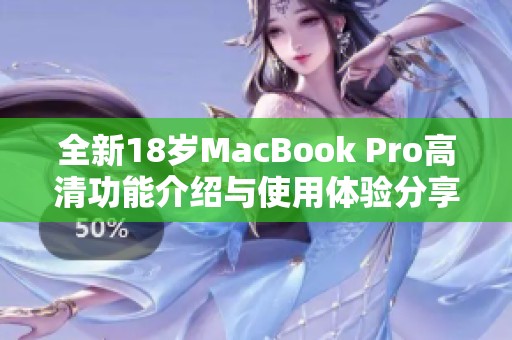 全新18岁MacBook Pro高清功能介绍与使用体验分享