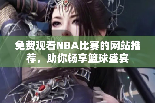 免费观看NBA比赛的网站推荐，助你畅享篮球盛宴