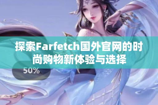 探索Farfetch国外官网的时尚购物新体验与选择