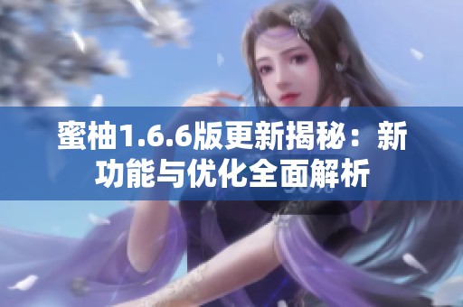 蜜柚1.6.6版更新揭秘：新功能与优化全面解析