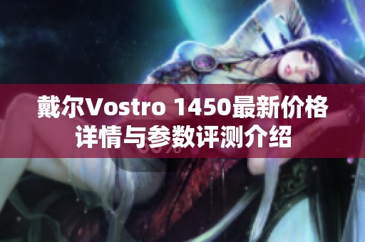 戴尔Vostro 1450最新价格详情与参数评测介绍