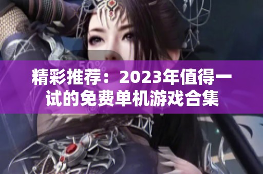 精彩推荐：2023年值得一试的免费单机游戏合集