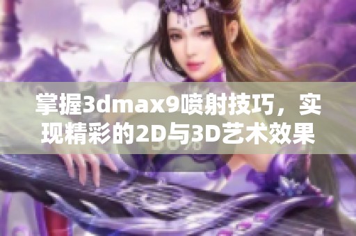 掌握3dmax9喷射技巧，实现精彩的2D与3D艺术效果