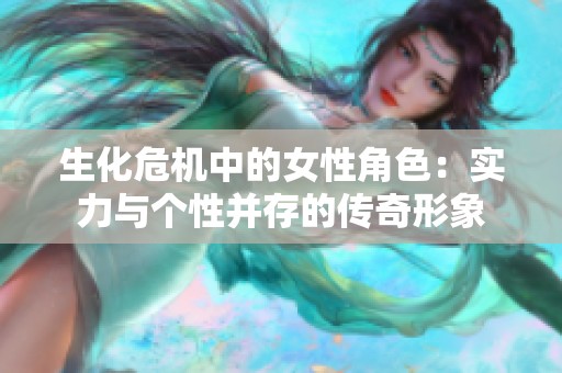 生化危机中的女性角色：实力与个性并存的传奇形象