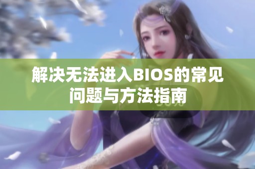 解决无法进入BIOS的常见问题与方法指南