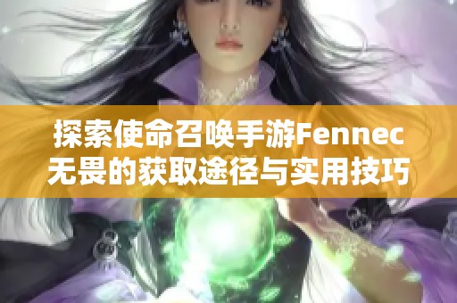 探索使命召唤手游Fennec无畏的获取途径与实用技巧