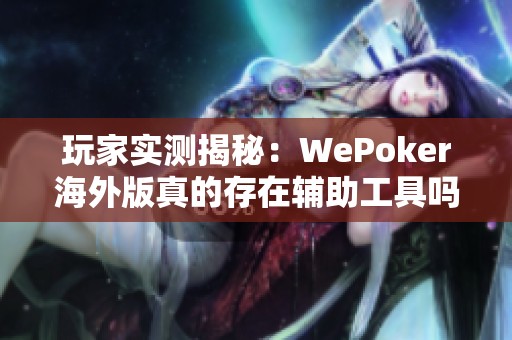 玩家实测揭秘：WePoker海外版真的存在辅助工具吗