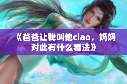 《爸爸让我叫他ciao，妈妈对此有什么看法》