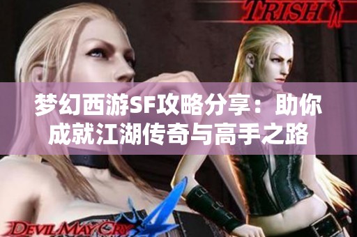 梦幻西游SF攻略分享：助你成就江湖传奇与高手之路