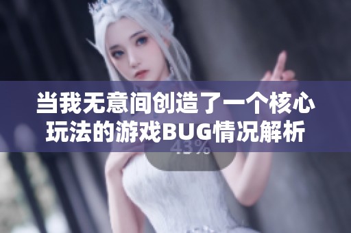 当我无意间创造了一个核心玩法的游戏BUG情况解析