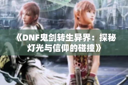 《DNF鬼剑转生异界：探秘灯光与信仰的碰撞》