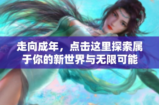 走向成年，点击这里探索属于你的新世界与无限可能