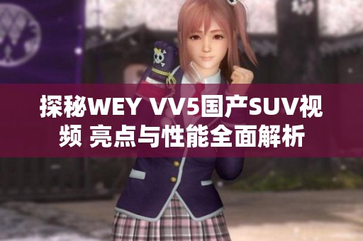 探秘WEY VV5国产SUV视频 亮点与性能全面解析