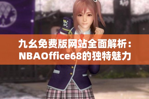 九幺免费版网站全面解析：NBAOffice68的独特魅力与使用指南