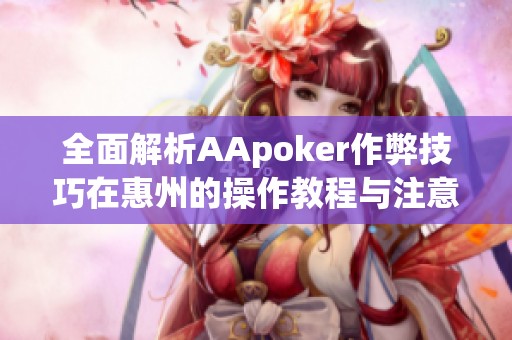 全面解析AApoker作弊技巧在惠州的操作教程与注意事项