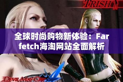 全球时尚购物新体验：Farfetch海淘网站全面解析