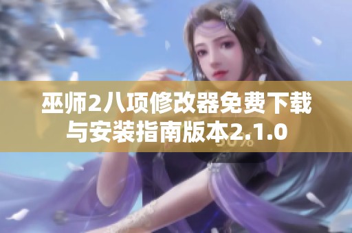 巫师2八项修改器免费下载与安装指南版本2.1.0