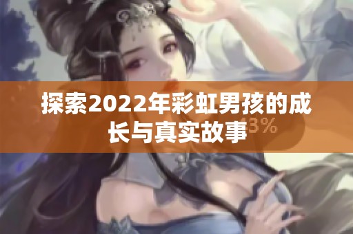 探索2022年彩虹男孩的成长与真实故事