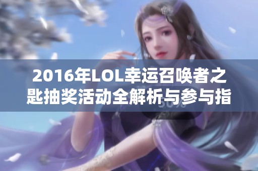 2016年LOL幸运召唤者之匙抽奖活动全解析与参与指南