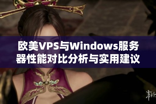 欧美VPS与Windows服务器性能对比分析与实用建议