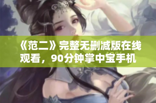 《范二》完整无删减版在线观看，90分钟掌中宝手机免费播放