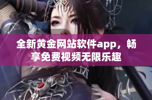 全新黄金网站软件app，畅享免费视频无限乐趣