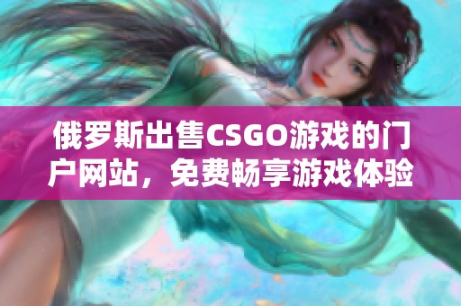 俄罗斯出售CSGO游戏的门户网站，免费畅享游戏体验