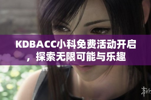 KDBACC小科免费活动开启，探索无限可能与乐趣