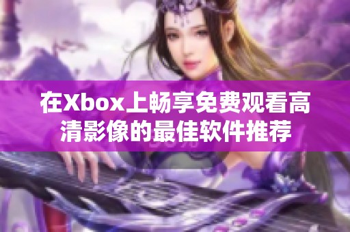 在Xbox上畅享免费观看高清影像的最佳软件推荐