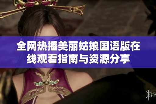 全网热播美丽姑娘国语版在线观看指南与资源分享